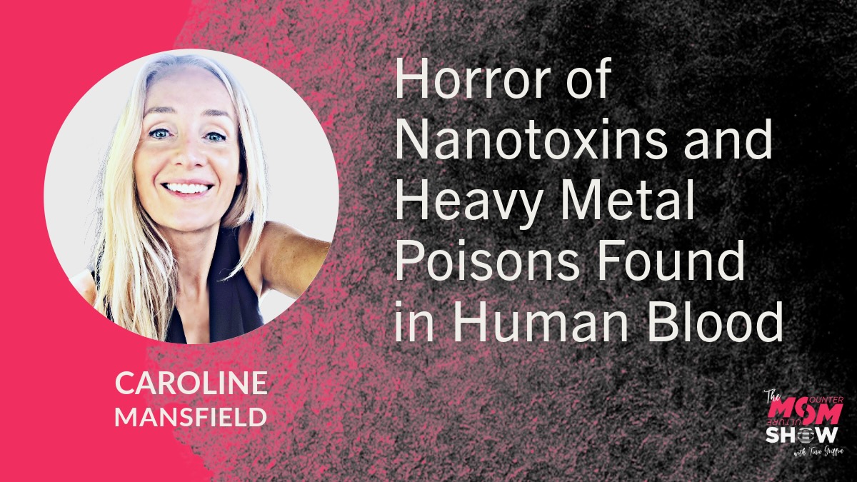 Horror of Nanotoxins and Heavy Metal Poisons Found in Human Blood - Caroline Mansfield